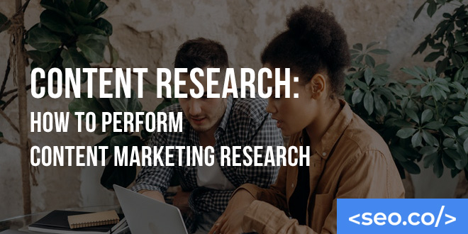 Content Reseach Content Research: How to Perform Content Marketing Research | SEO.co