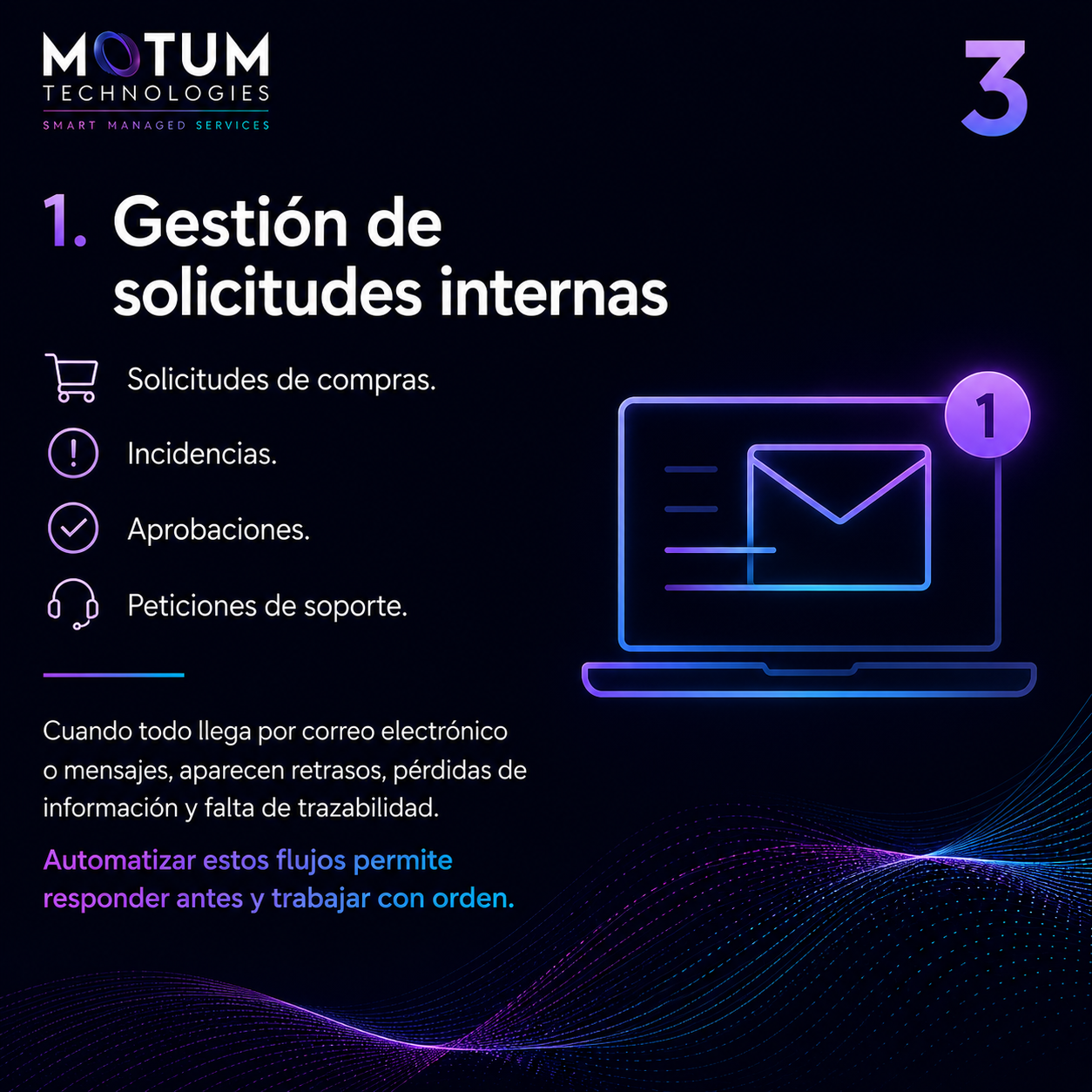 Automatización de solicitudes internas y workflows Gestión automatizada de solicitudes internas, incidencias, compras y soporte para mejorar la eficiencia empresarial. Automatizar solicitudes internas reduce tiempos de respuesta, mejora la trazabilidad y optimiza la colaboración entre departamentos.