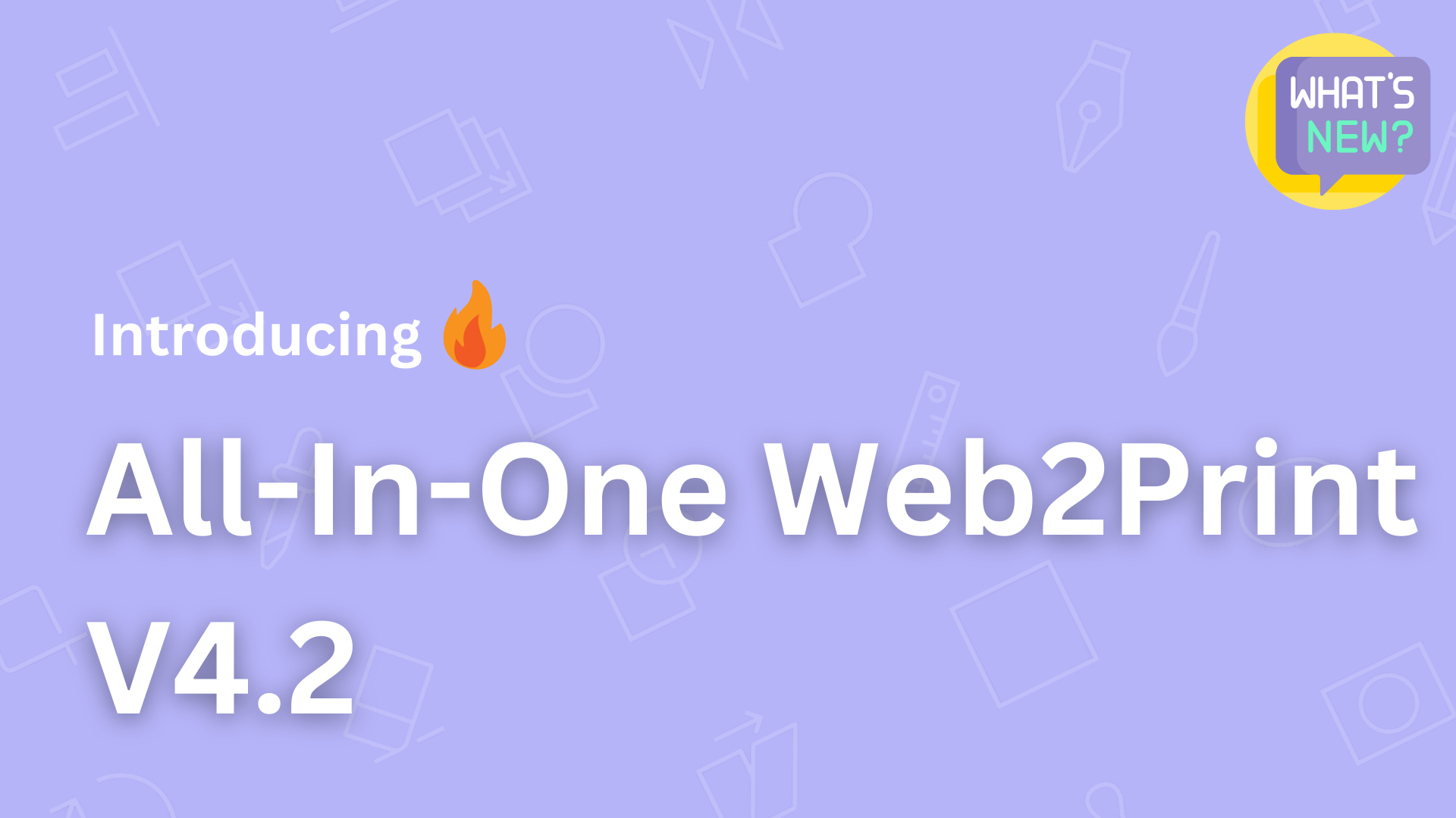 Make Way For New And Enhanced Features In All-In-One Web2Print V 4.2 Our Flagship Web to Print Solution