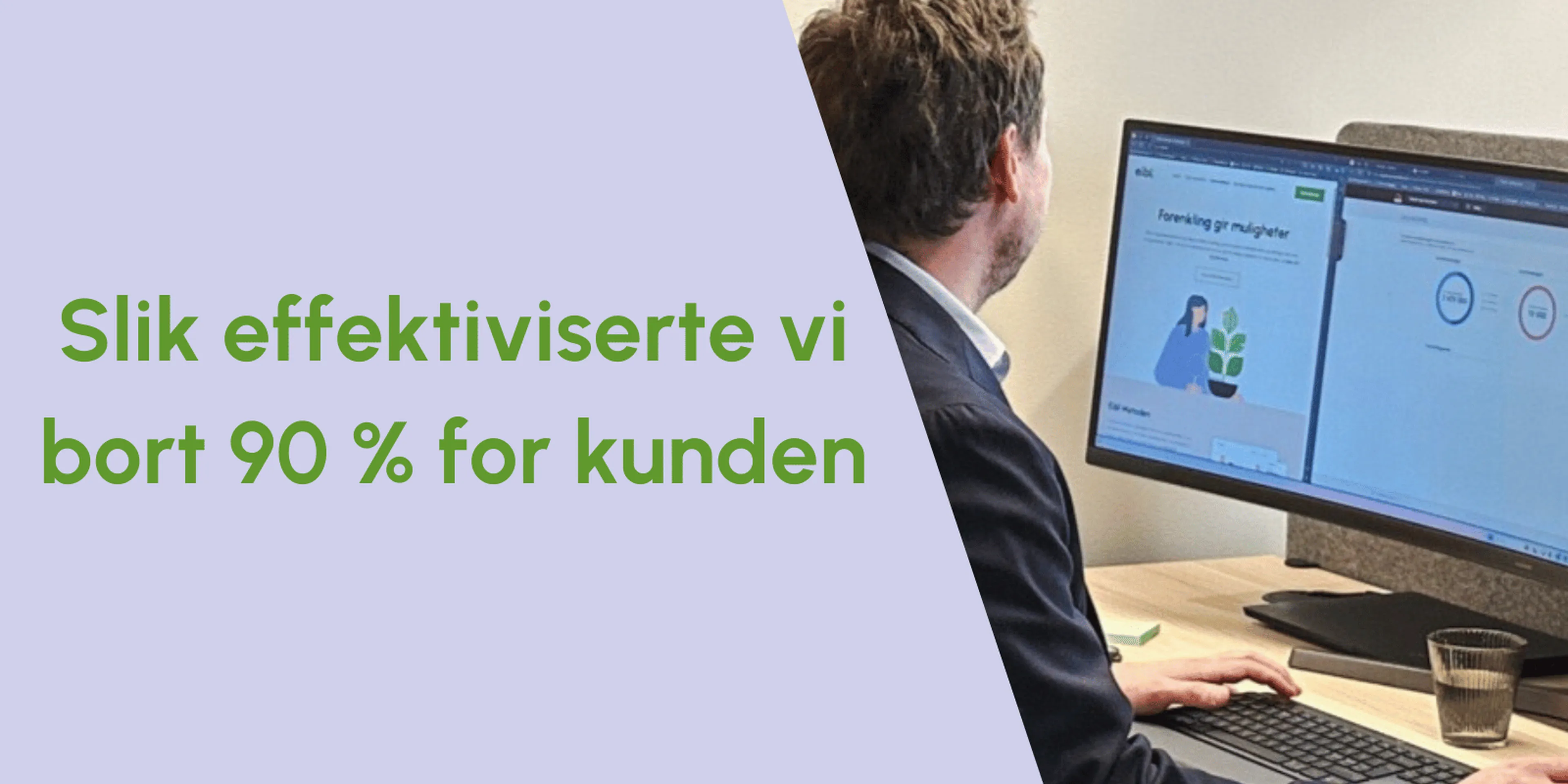 Slik effektiviserte vi bort 90 % for kunden