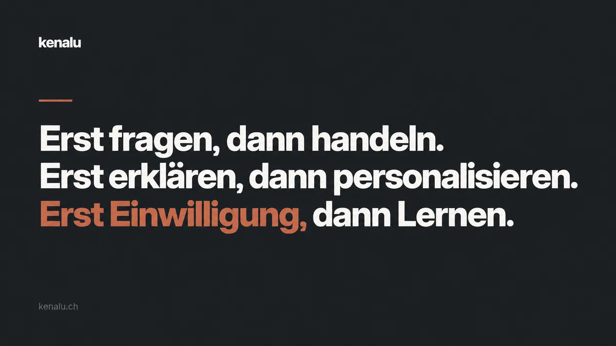 Erst fragen, dann handeln. Erst erklären, dann personalisieren. Erst Einwilligung, dann Lernen.