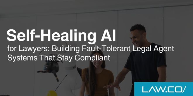 Self-Healing AI for Lawyers: Building Fault-Tolerant Legal Agent Systems That Stay Compliant