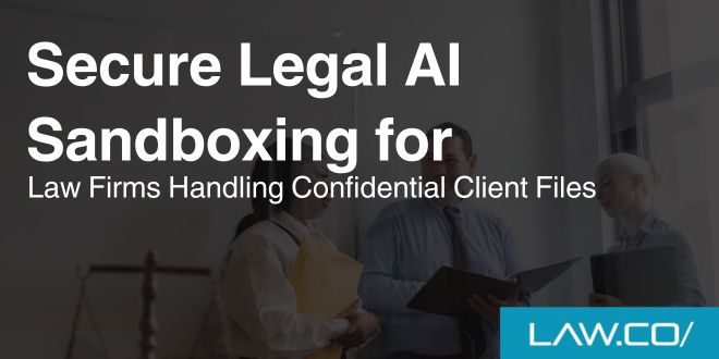 Secure Legal AI Sandboxing for Law Firms Handling Confidential Client Files