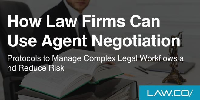 How Law Firms Can Use Agent Negotiation Protocols to Manage Complex Legal Workflows and Reduce Risk
