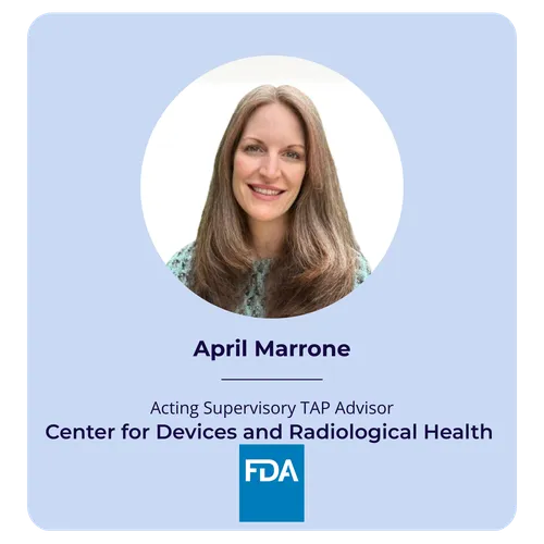 April Marrone, Acting Supervisory TAP Advisor, Center for Devices and Radiological Health, FDA