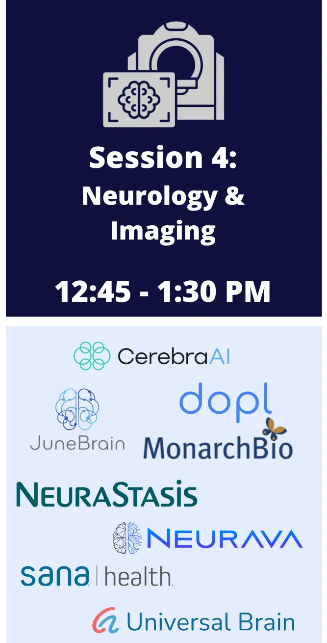 Session 4: Neurology & Imaging, 12:45 – 1:30 PM. Companies: CerebraAI, JuneBrain, dopl, MonarchBio, NeuraStasis, Neurava, Sana Health and Universal Brain.