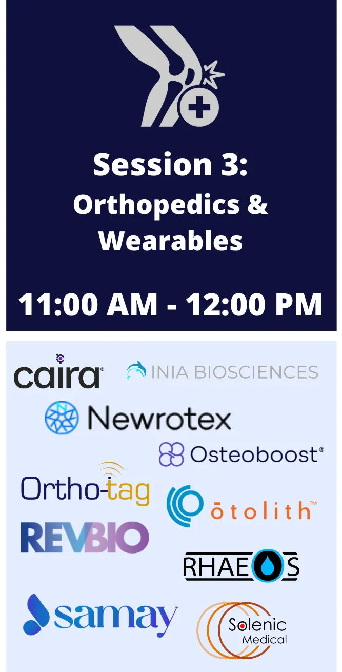 Session 3: Orthopedics & Wearables, 11:00 AM – 12:00 PM. Companies: Caira, INIA Biosciences, Newrotex, Osteoboost, Ortho-tag, Otolith, RevBio, Rhaeos, Samay and Solenic Medical.