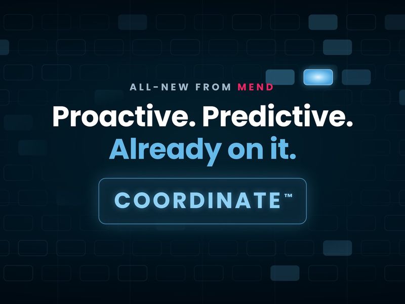 All-new from Mend. Proactive. Predictive. Already on it. Coordinate.