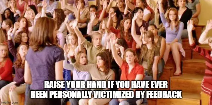 raise your hand if you have ever been personally victimized by feedback meme