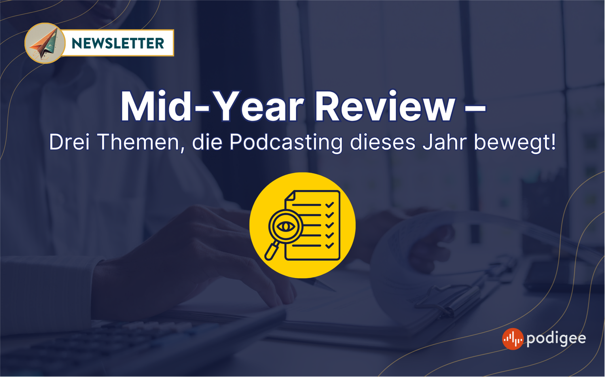 Mid-Year Review – Drei Themen, die Podcasting dieses Jahr bewegt!