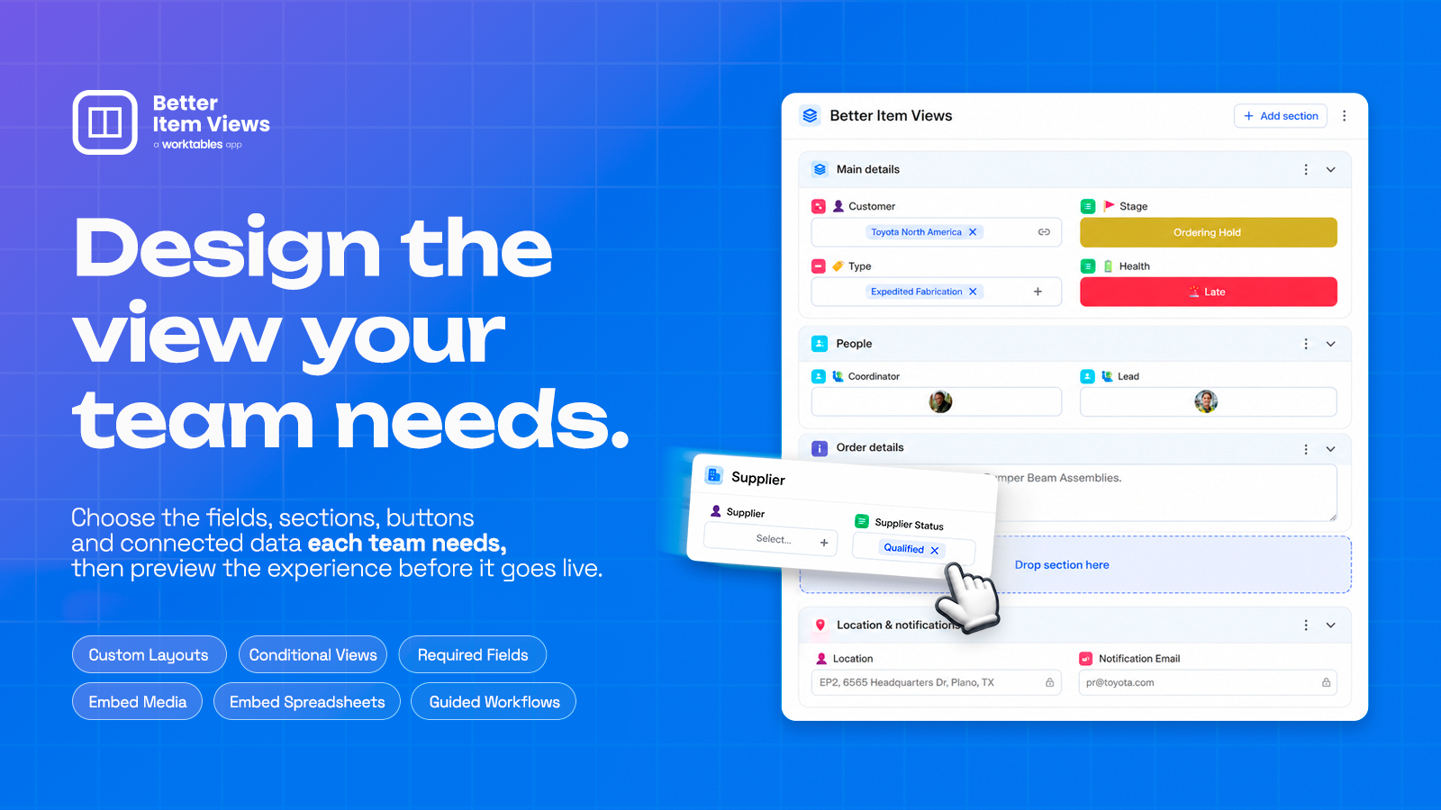 Design the view your team needs: choose the fields, sections, buttons and connected data each team needs, then preview the experience before it goes live. Custom layouts, conditional views, required fields, embedded media, embedded spreadsheets and guided workflows, with a section being dragged into an item’s view.
