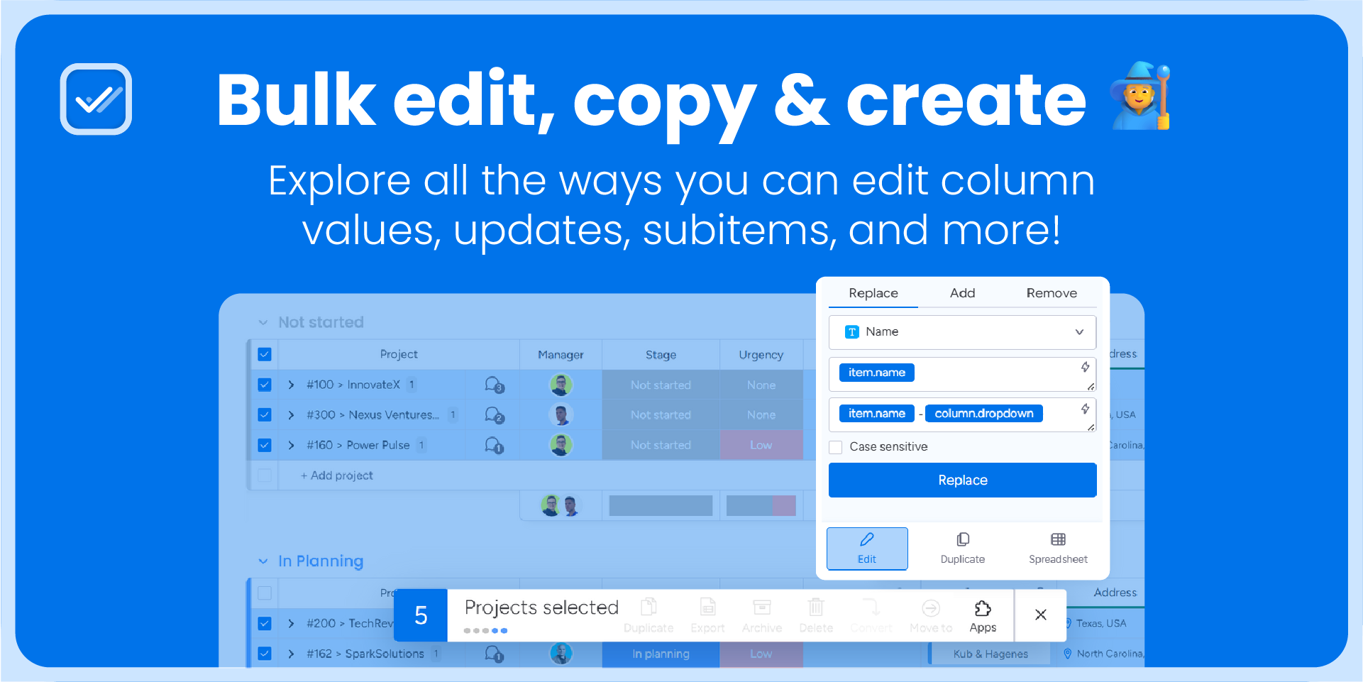 Bulk edit, copy and create: explore all the ways you can edit column values, updates, subitems and more. Replace, add and remove on the Name column of five selected projects.