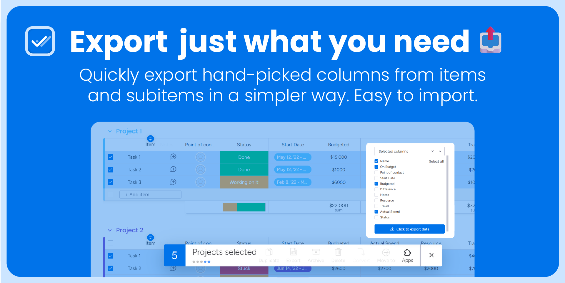 Export just what you need: quickly export hand-picked columns from items and subitems in a simpler way, easy to import. The columns to export, chosen for five selected projects.