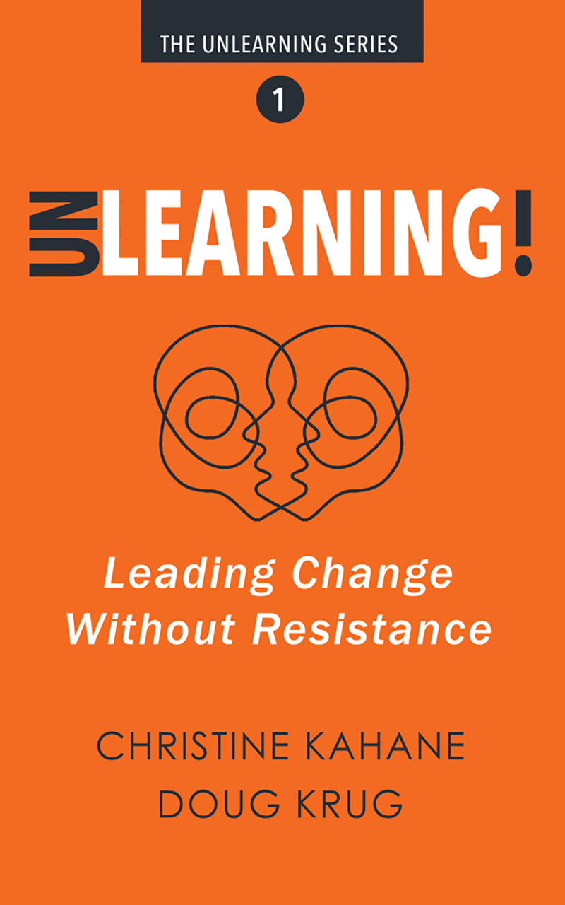 Cover of UNLEARNING! Leading Change Without Resistance by Christine Kahane with Doug Krug.