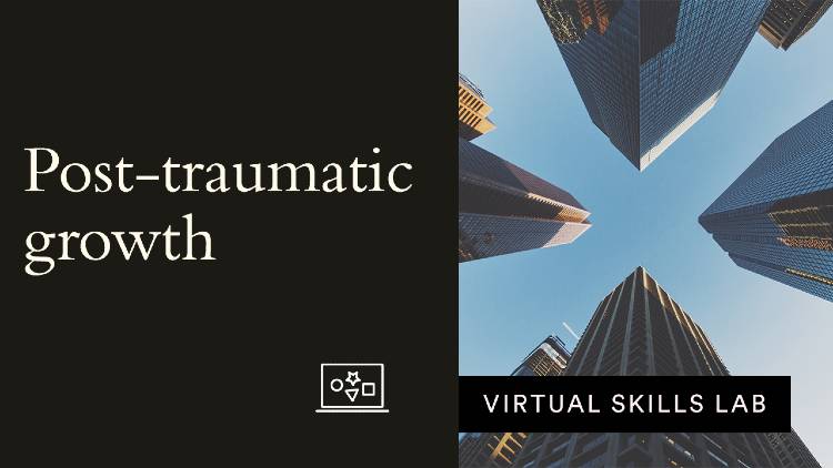 Virtual Skills Lab: Post-traumatic growth: The rise of the new normal