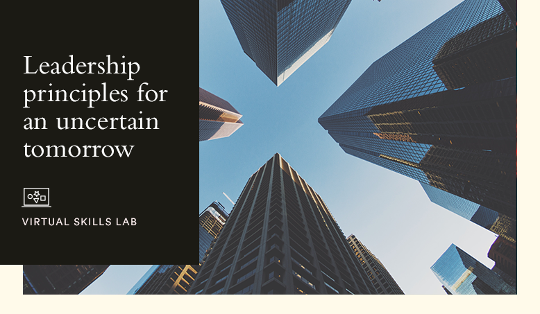 Virtual Skills Lab | Leadership principles for an uncertain tomorrow