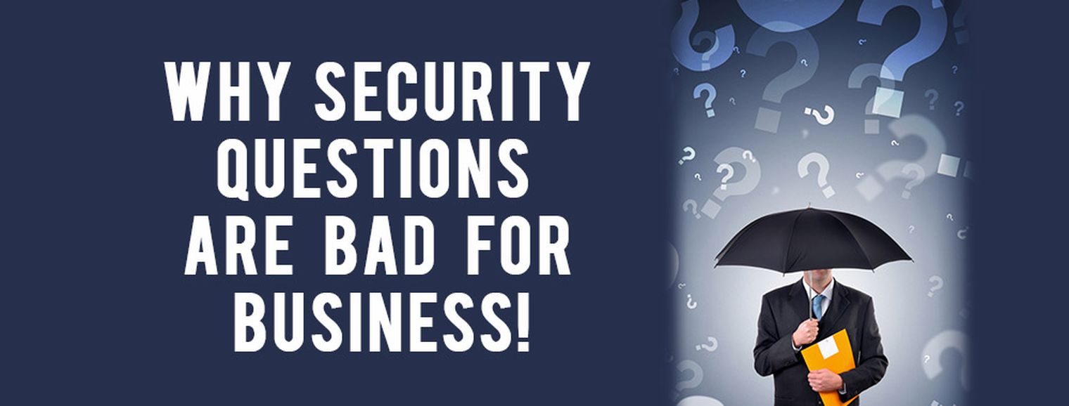 Why Security Questions Are Bad For Business!