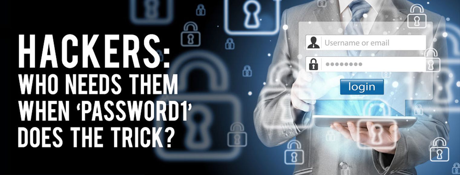 Hackers: Who Needs Them When ‘Password1’ Does The Trick?