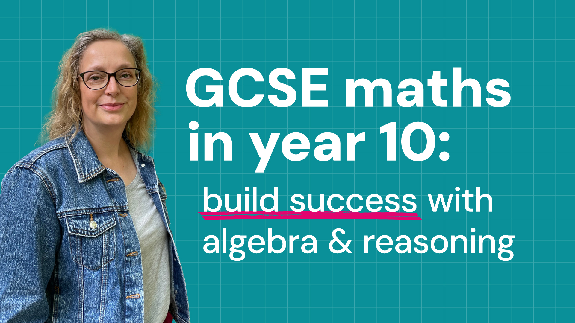 Text reads: GCSE maths in year 10: build success with algebra & reasoning. Image of Sue Heys, a white woman with blonde hair and glasses, on a teal background