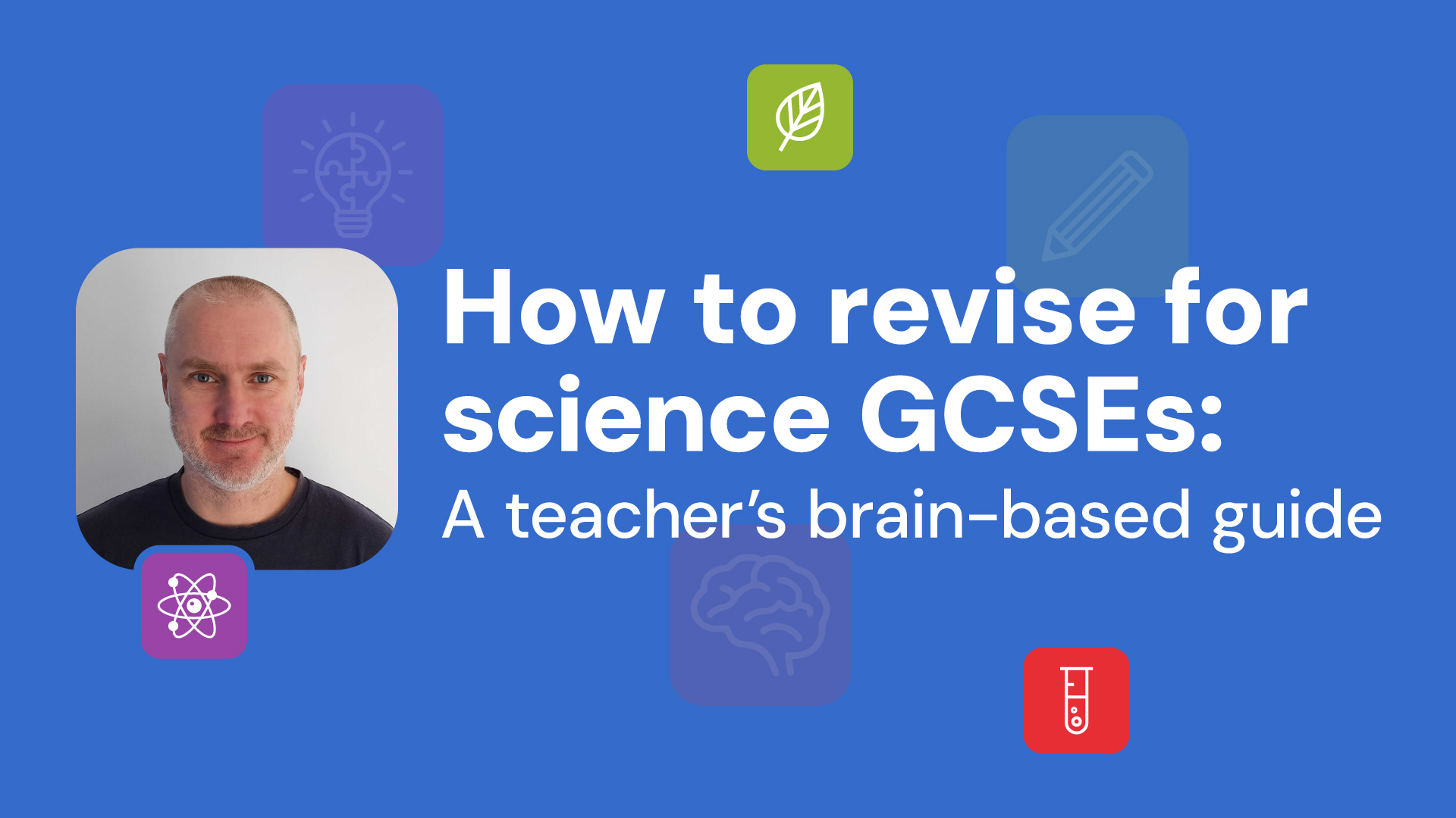 A picture of a white man with a grey beard on a blue background with white text that reads how to revise for science GCSEs: a teacher's brain-based guide