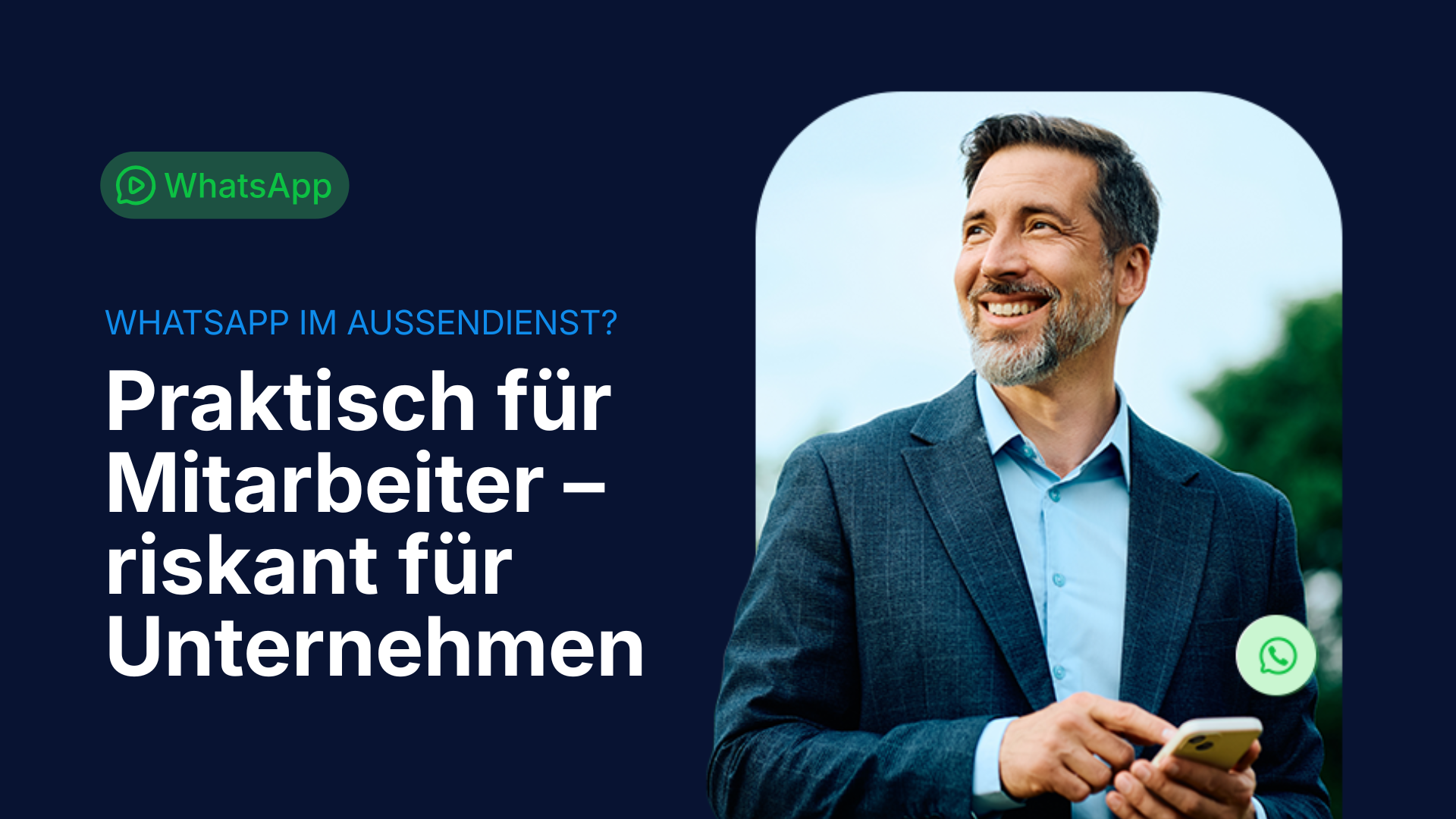 Ein lächelnder Mann im Anzug, der ein Smartphone mit WhatsApp benutzt. Dazu der Text „WhatsApp im Aussendienst? Praktisch für Mitarbeiter – riskant für Unternehmen“