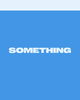 The word "SOMETHING" in bold, white capital letters on a bright blue background with a light blue strip at the top.