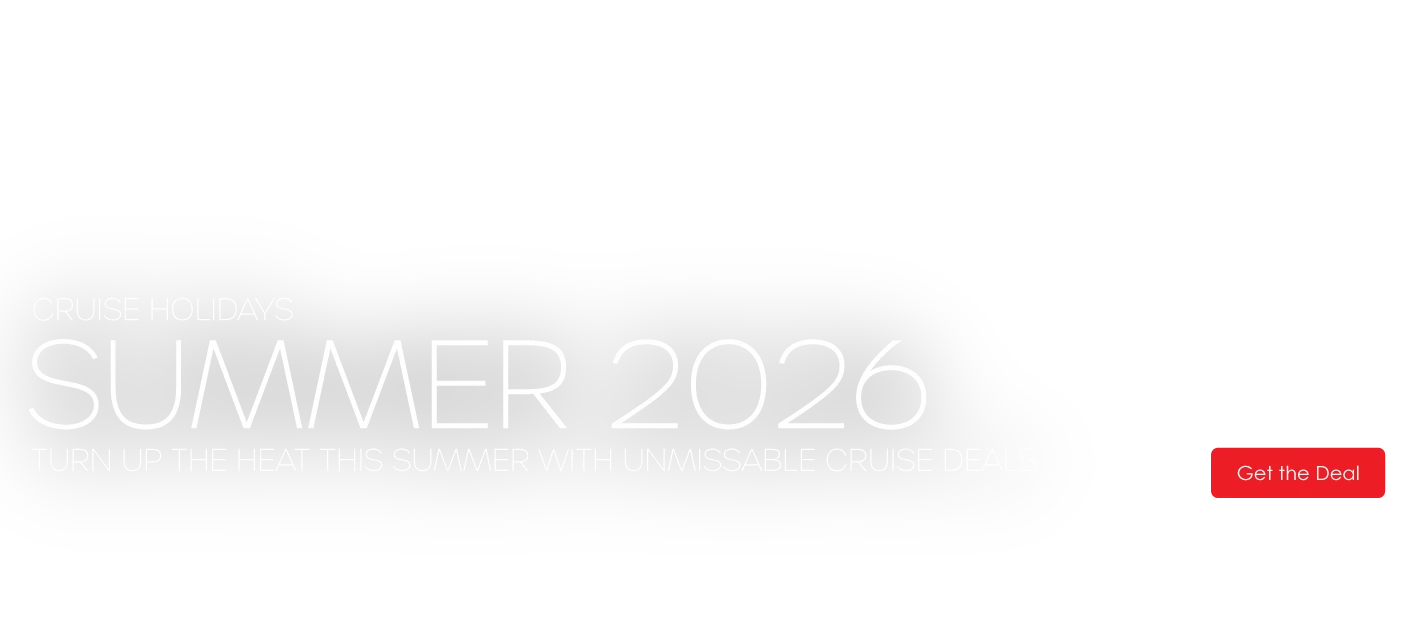 Black background with text: "Cruise Holidays Summer 2026. Turn up the heat this summer with unmissable cruise deals. Our price from £287. Get the Deal."