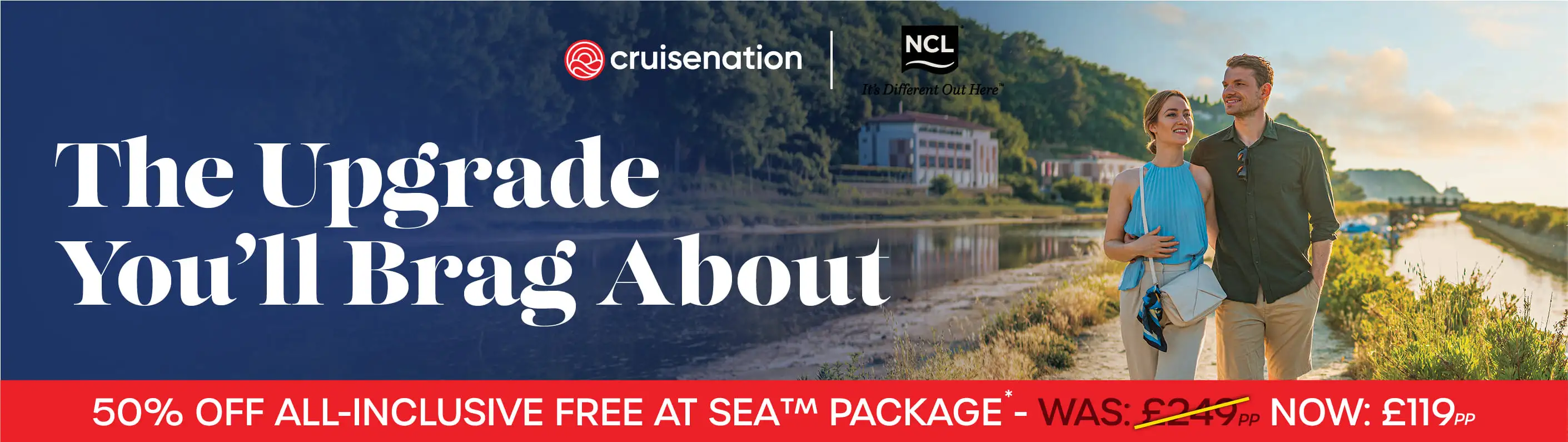 A couple walking by a riverside, with a "50% off all-inclusive" cruise offer from Cruise Nation and NCL, reduced from £239 to £119 per person.