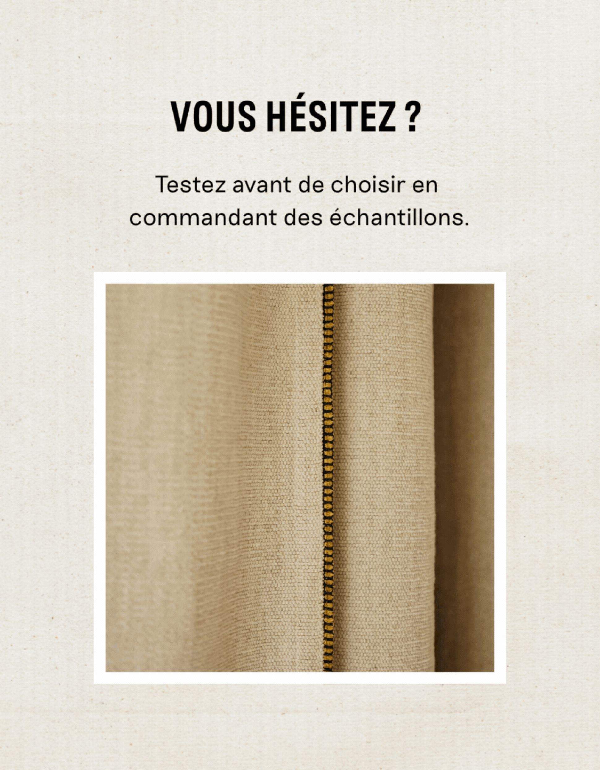 vous hésitez, testez vos rideaux chez vous avec nos échantillons