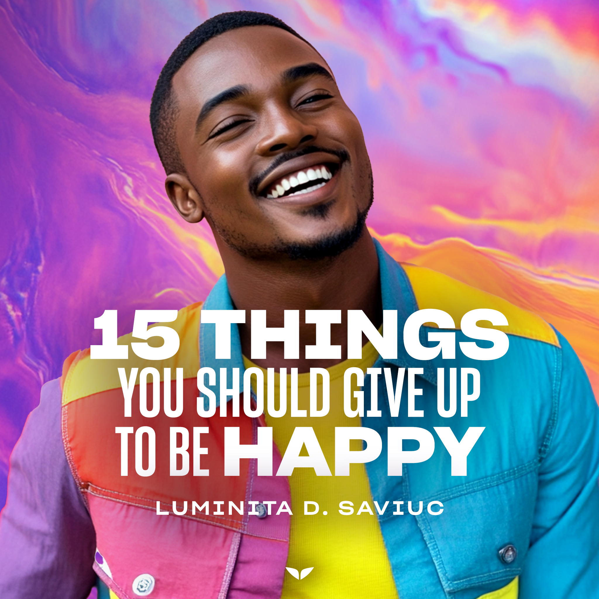 15 Things You Should Give Up to Be Happy