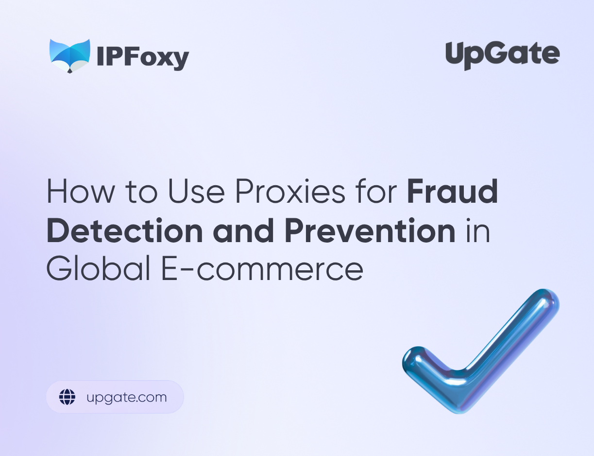 Graphic promoting proxy use for fraud detection in global e-commerce, with logos of IPFoxy and UpGate, and a shiny blue checkmark.