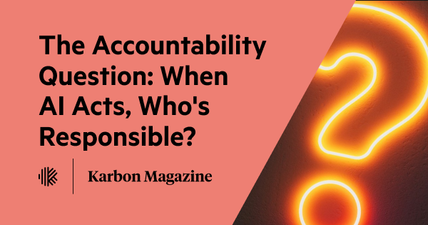 When AI acts, who's responsible? The accountability question you can't ...
