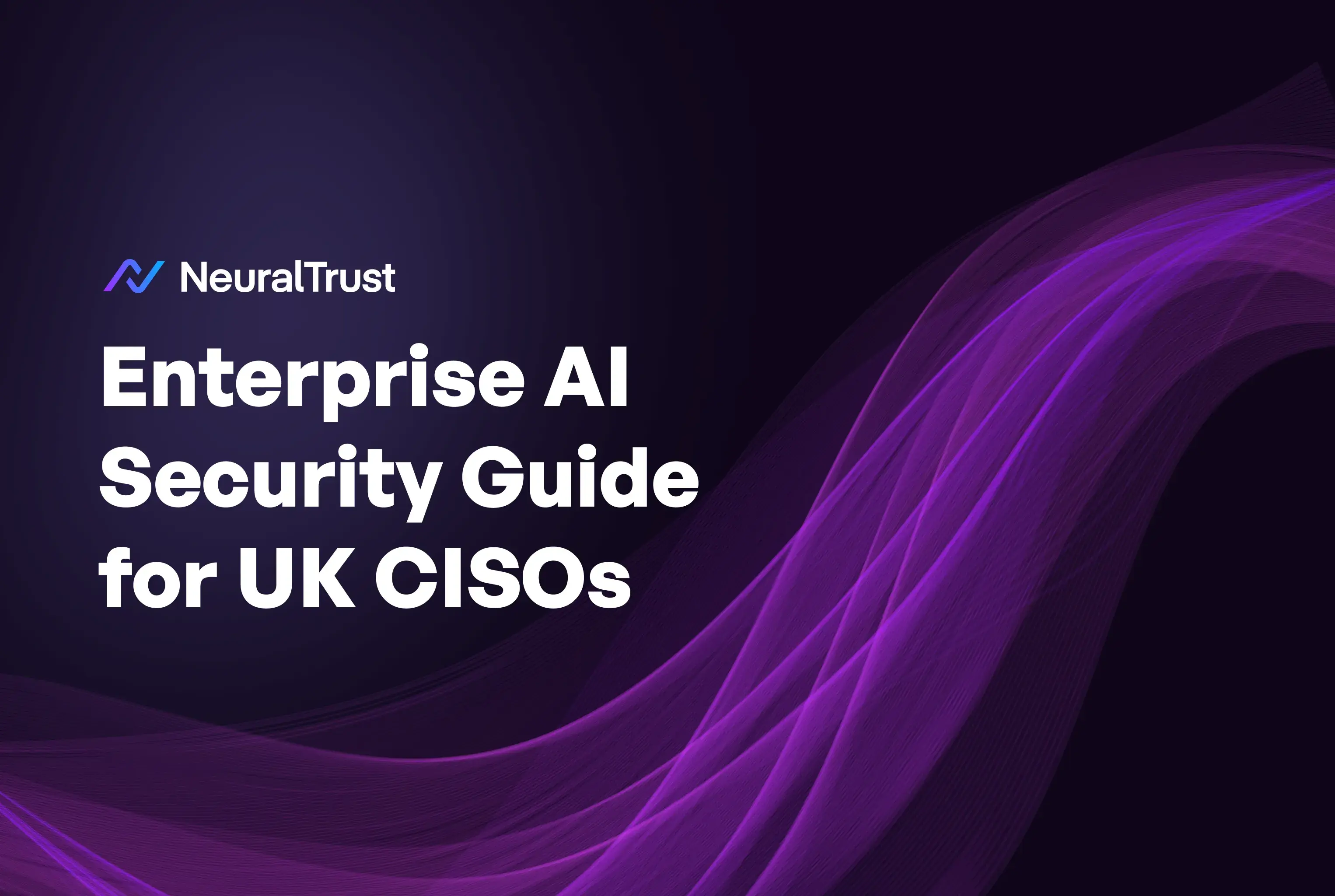 The Enterprise AI Security Guide for UK CISOs
