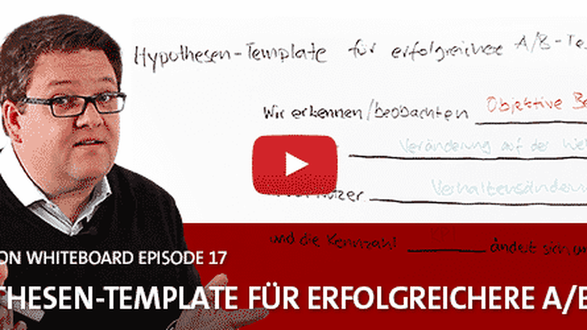 Conversion Whiteboard 17: Das Hypothesen-Template für erfolgreichere A/B-Tests