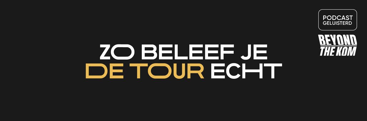 Text on a black background reads, "Zo Beleef Je De Tour Echt." On the right, it says "Podcast Geluisterd Beyond the KOM."