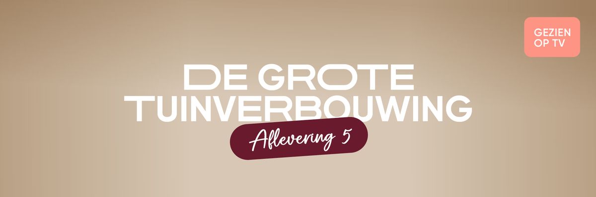 Text on a beige background: "De Grote Tuinverbouwing Aflevering 5" with a "Gesehen op TV" tag.