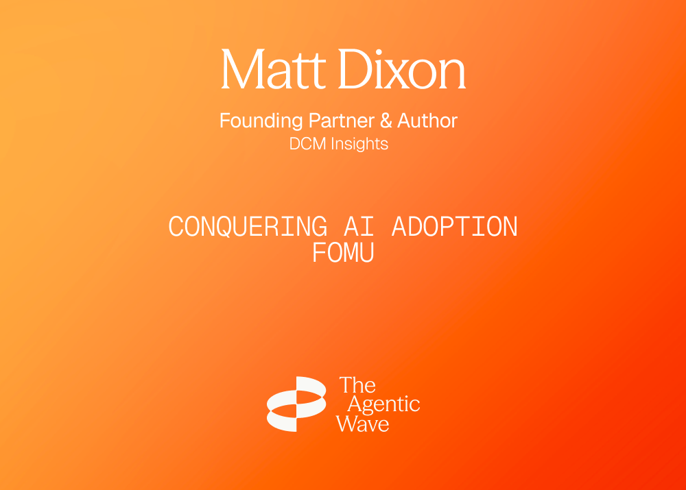Text on orange gradient background: "Matt Dixon, Founding Partner & Author, DCM Insights. Conquering AI Adoption, FOMU. The Agentic Wave."