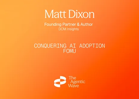 Text on orange gradient background: "Matt Dixon, Founding Partner & Author, DCM Insights. Conquering AI Adoption, FOMU. The Agentic Wave."