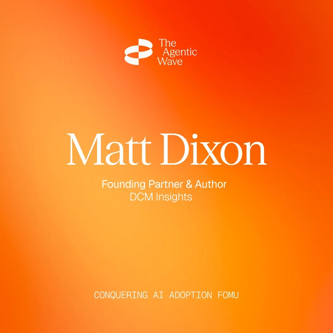 Text on an orange gradient background: "Matt Dixon, Founding Partner & Author, DCM Insights. Conquering AI adoption FOMU. The Agentic Wave."