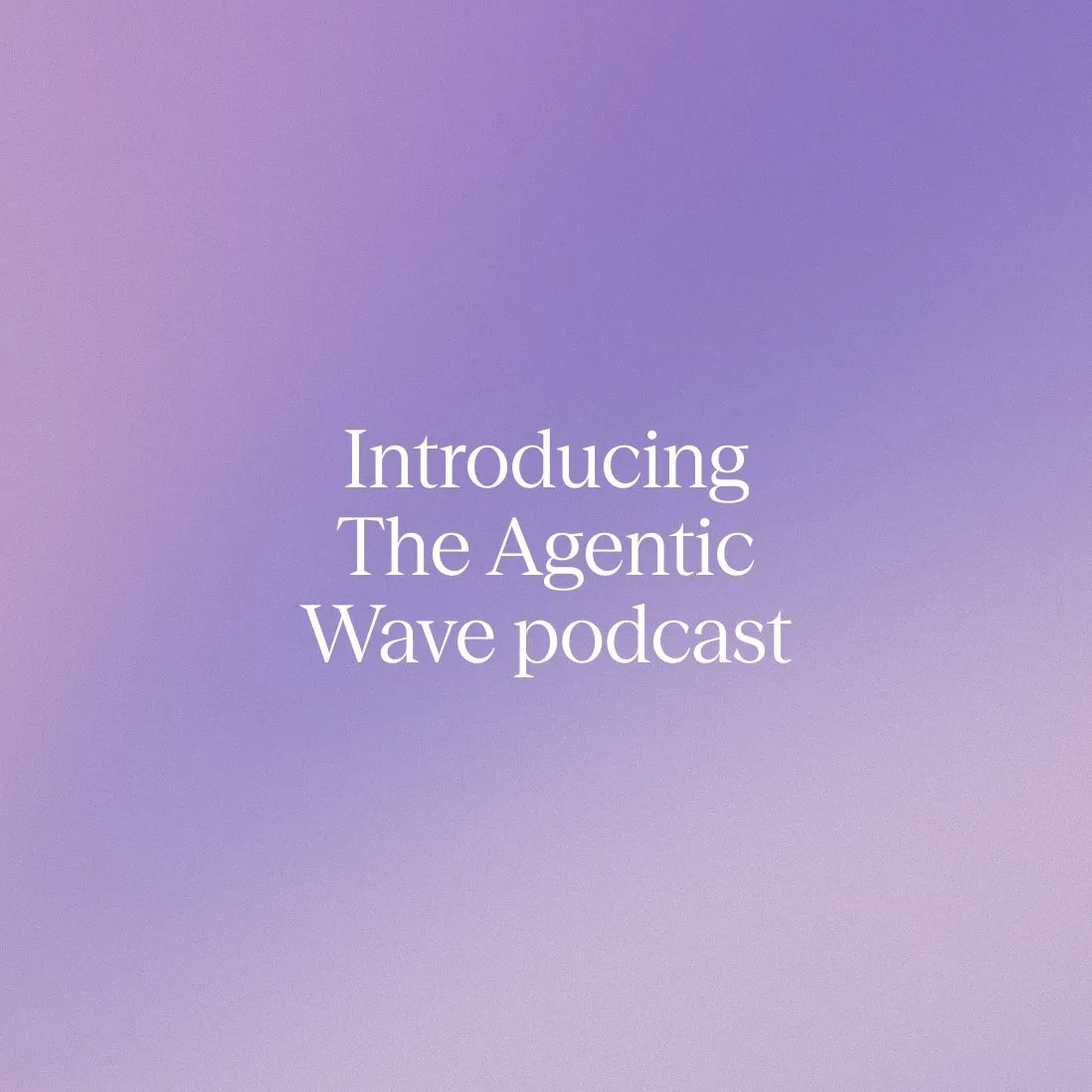 Introducing The Agentic Wave podcast: Learn from the leaders writing the AI playbook