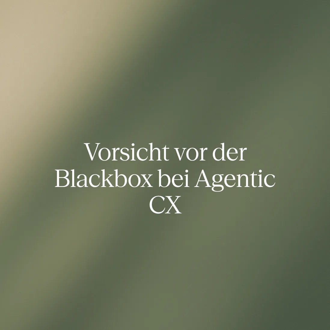 Text in German says, "Vorsicht vor der Blackbox bei Agentic CX," on a blurred green background.