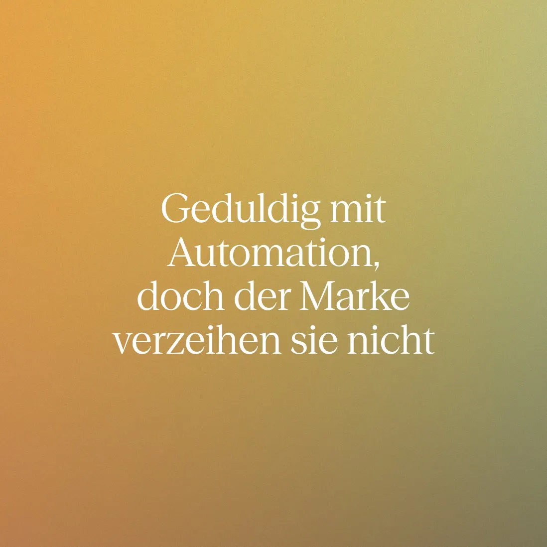 German text on a subtle yellow gradient background reads, "Geduldig mit Automation, doch der Marke verzeihen sie nicht."