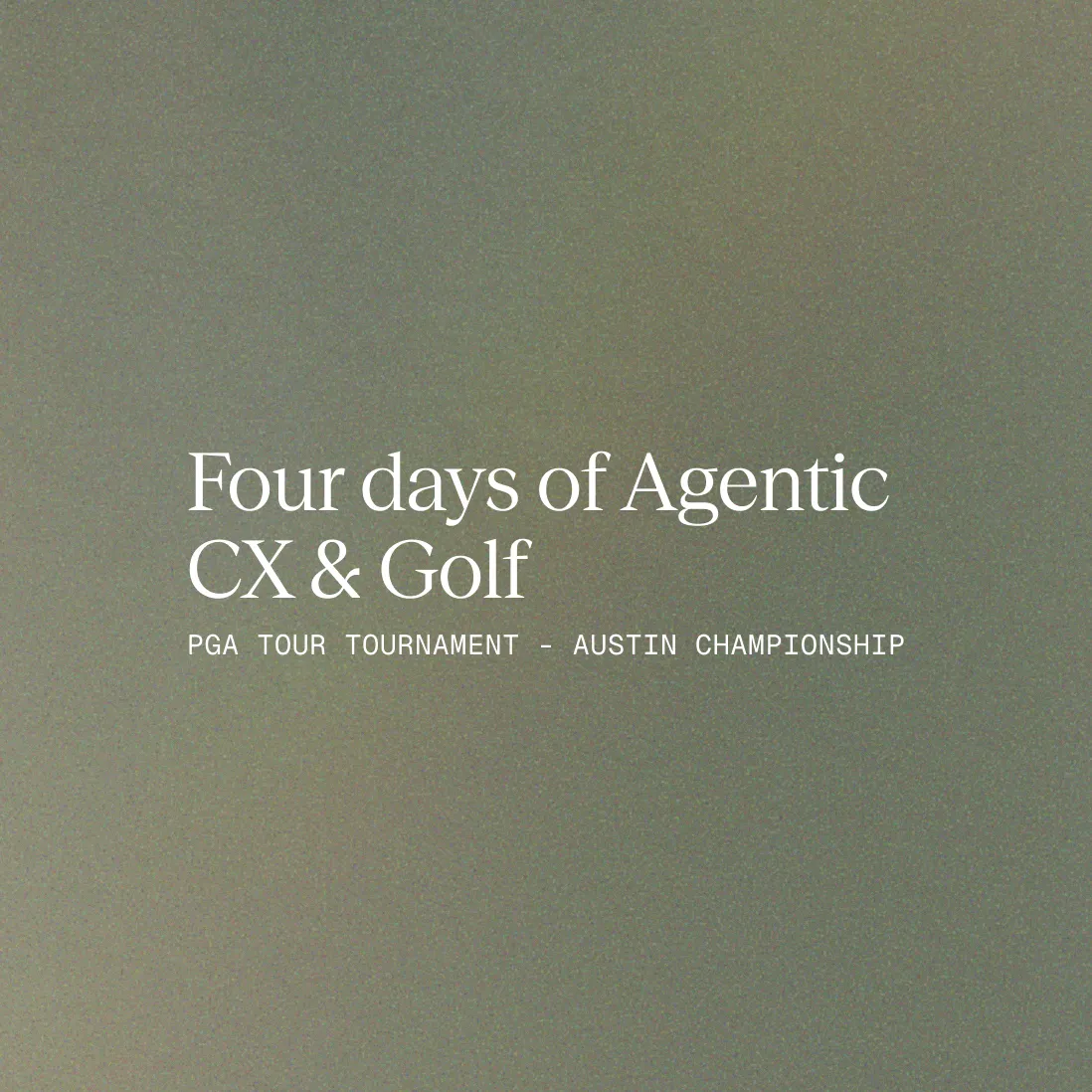 Text "Four days of Agentic CX & Golf – PGA TOUR Tournament – Austin Championship" on a grey-green gradient background