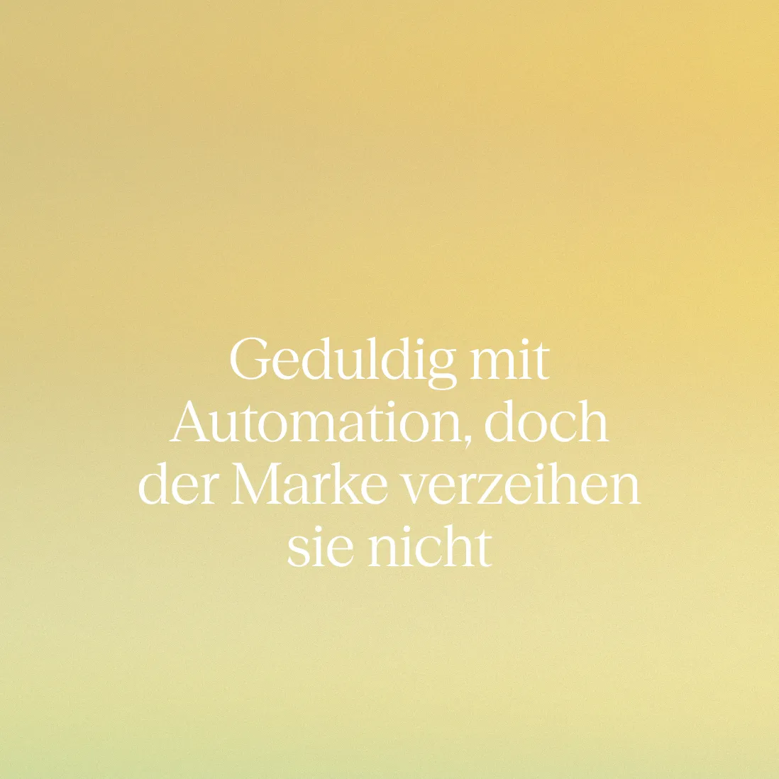 German text on a subtle yellow gradient background reads, "Geduldig mit Automation, doch der Marke verzeihen sie nicht."