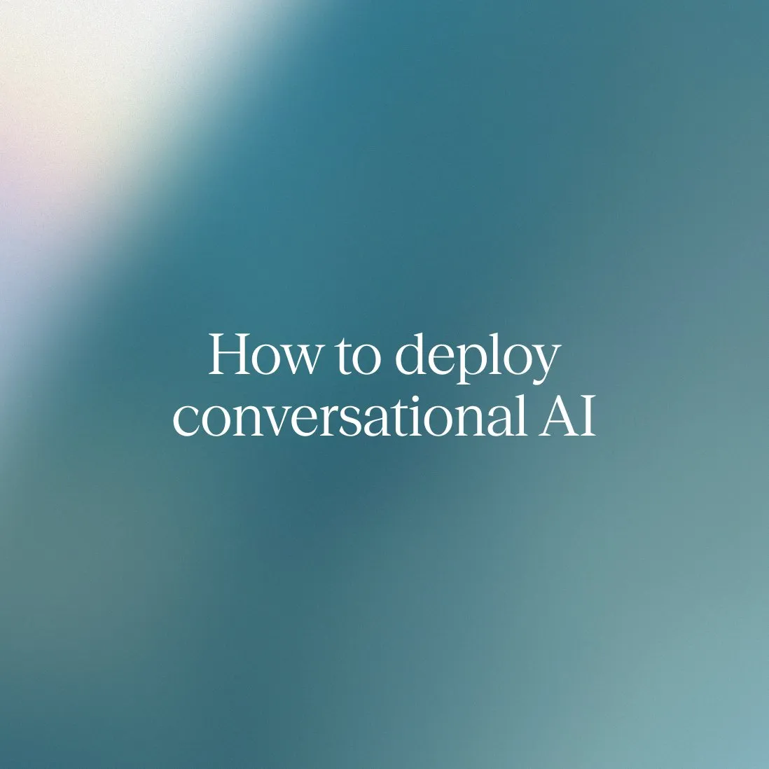 How to deploy conversational AI to transform your customer experience