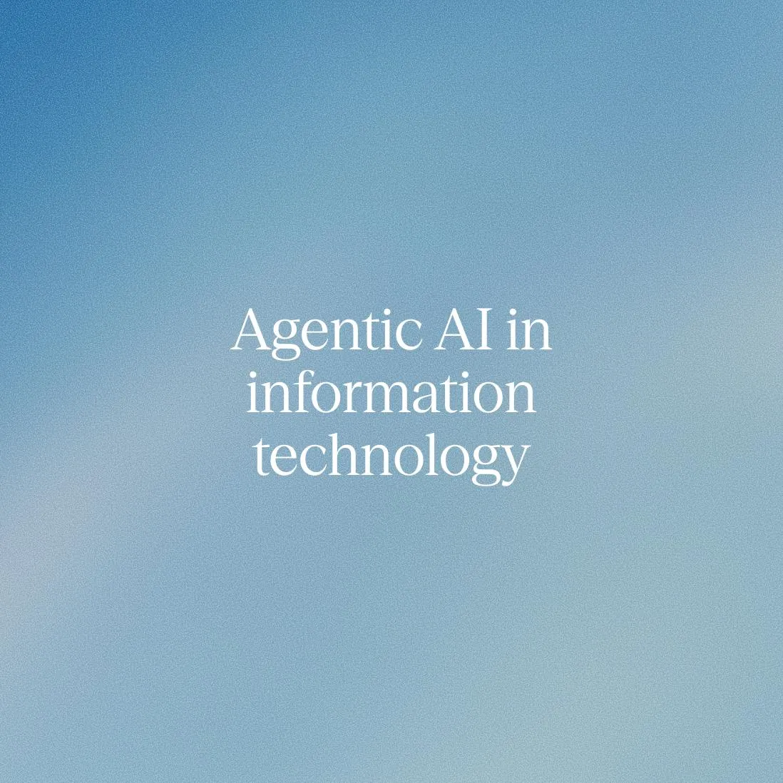 Agentic AI in information technology: Redefining automation and innovation