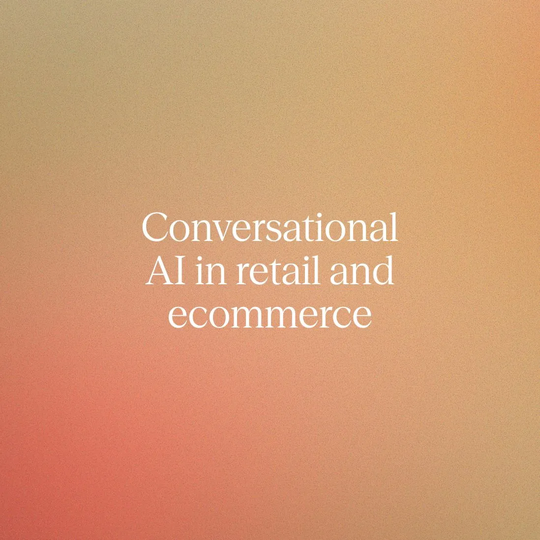 How is conversational AI used in retail and ecommerce? 10 use cases