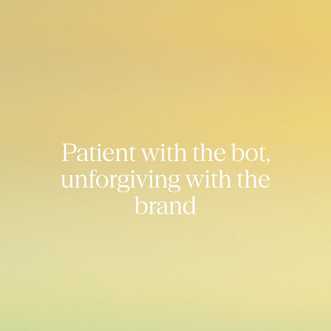 Text on a gradient background reads: "Patient with the bot, unforgiving with the brand."