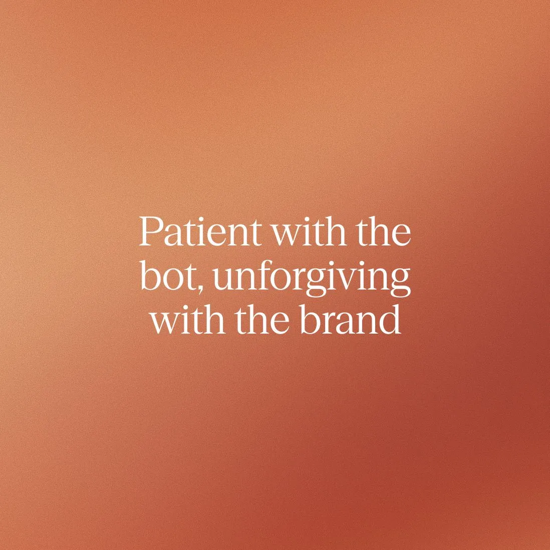 Text on a gradient background reads: "Patient with the bot, unforgiving with the brand."