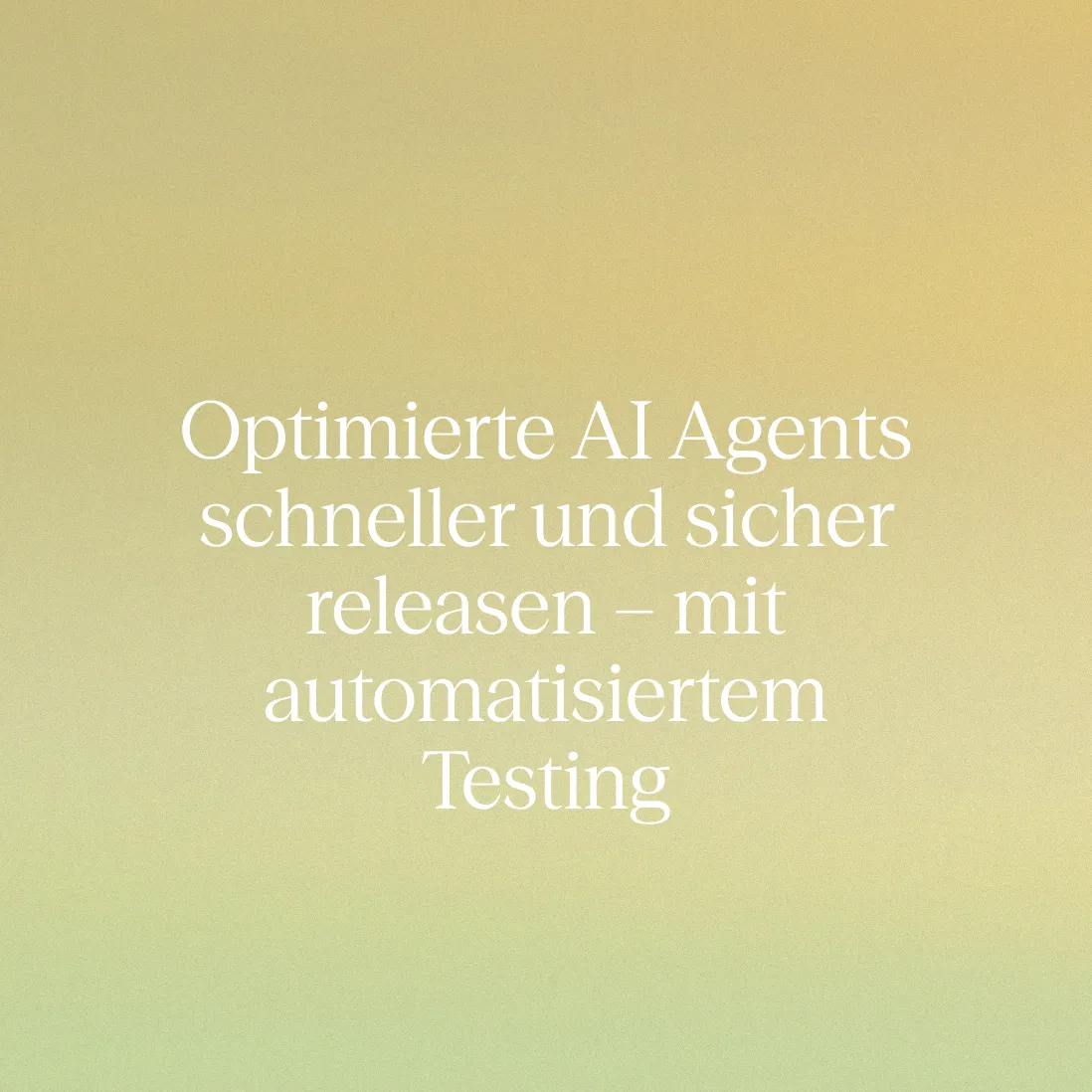 Text in German on a soft gradient background reads: "Optimiere AI Agents schneller und sicherer releasen – mit automatisiertem Testing."